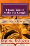 I Dare You to Make Me Laugh! Lewis D. Bridges 9781724366306 Createspace Independent Publishing Platform