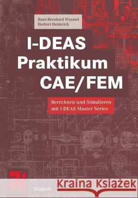 I-Deas Praktikum Cae/Fem: Berechnen Und Simulieren Mit I-Deas Master Series Hans-Bernhard Woyand Herbert Heiderich 9783528038991 Vieweg+teubner Verlag - książka