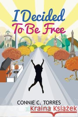 I Decided to Be Free: New Edition 2021 Connie C Torres 9781506537092 Palibrio - książka