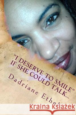 I Deserve to Smile: If She Could Talk Dadriane Ethel 9781481952897 Createspace - książka