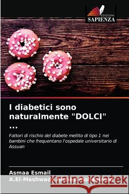 I diabetici sono naturalmente DOLCI ... Asmaa Esmail, A El-Meshwady Ahmed Mohammed 9786204060118 Edizioni Sapienza - książka