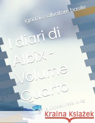 I diari di Albix - Volume Quarto: I diari di albixpoeti.tiscali.blog 2008-2010 Basile, Ignazio Salvatore 9798409119195 Independently published - książka