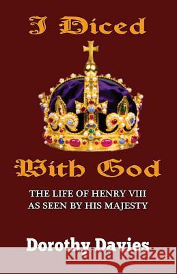 I Diced With God: The Life of Henry VIII As Seen By His Majesty Davies, Dorothy 9781904086369 Fiction4all - książka