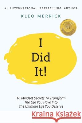 I Did It!: 16 Mindset Secrets To Transform The Life You Have Into The Ultimate life You Deserve Kleo Merrick 9781922506504 Merrick Courses Pty Ltd - książka