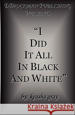 I Did It All in Black and White Keasha Gray 9780978743994 D Brockman Publishing - książka