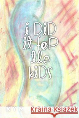 I Did It For The Kids: Volumes 1 and 2 Johnson, Kymberly 9781548591083 Createspace Independent Publishing Platform - książka
