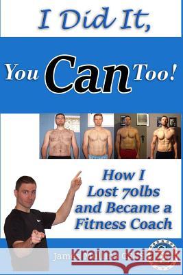 I Did It, You Can Too!: How I Lost 70lbs and Became A Fitness Coach Mullins, James 9781535316361 Createspace Independent Publishing Platform - książka