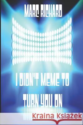 I Didn't Meme to Turn You on Marc Richard 9781796525311 Independently Published - książka