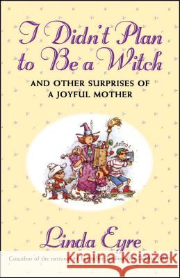 I Didn'T Plan To Be A Witch: And Other Surprises Of A Joyful Mother Linda Eyre 9780684807850 Simon & Schuster - książka