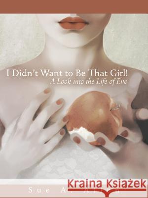 I Didn't Want to Be That Girl!: A Look Into the Life of Eve Sue a. Allen 9781512701739 WestBow Press - książka