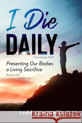 I Die Daily: Presenting our Bodies a Living Sacrifice Tomasella, Todd 9781468194432 Createspace - książka