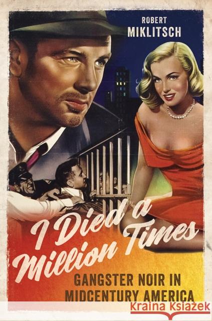 I Died a Million Times: Gangster Noir in Midcentury America Robert Miklitsch 9780252085543 University of Illinois Press - książka