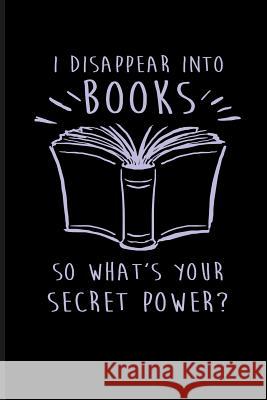 I Disappear Into Books So What's Your Secret Power? Eve Emelia 9781729128176 Independently Published - książka