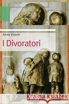 I Divoratori Annie Vivanti 9781512189230 Createspace - książka