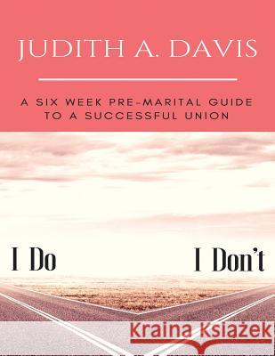 I Do--I Don't: A Six Week Pre-Marital Guide To A Successful Union Davis, Judith a. 9780999684702 Divine Purpose Publishing Co. - książka