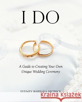 I Do: A Guide to Creating Your Own Unique Wedding Ceremony Metrick, Sydney Barbara 9781933993775 Apocryphile Press - książka