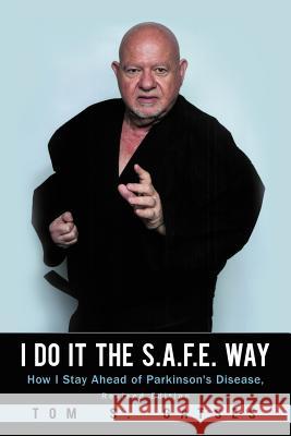I Do It the S.A.F.E. Way: How I Stay Ahead of Parkinson's Disease, Revised Edition Tom S Gatses 9781469773735 iUniverse - książka