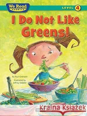 I Do Not Like Greens! (We Read Phonics Level 4 (Paperback)) Paul Orshoski Jeffrey Ebbeler 9781601153326 Treasure Bay - książka