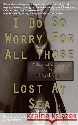 I Do So Worry For All Those Lost At Sea Keyes, David R. 9780978454340 House of Pomegranates Press - książka