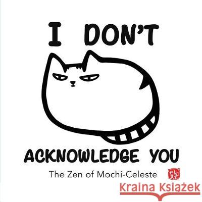 I Don't Acknowledge You: The Zen of Mochi-Celeste Yuriko Justus Edgar Justus Yuriko Justus 9781087850757 Talk Story Bookstore LLC - książka