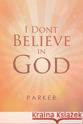 I Dont Believe In God Parker 9781684707126 Lulu Publishing Services - książka