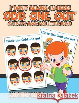 I Don't Belong In Here! Odd One Out Activity Book for Little Boys Jupiter Kids 9781541933712 Jupiter Kids - książka