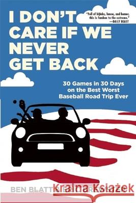 I Don't Care If We Never Get Back: 30 Games in 30 Days on the Best Worst Baseball Road Trip Ever Ben Blatt Eric Brewster 9780802123763 Grove Press - książka