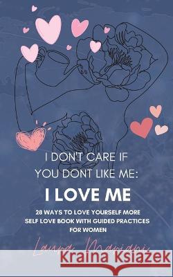 I don\'t care if you don\'t like me: I LOVE ME!: 28 Ways to Love Yourself More - A Self-love book with guided practices Laura Mariani 9781915501325 Thepeoplealchemist Press - książka