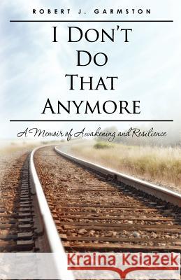 I Don't Do That Anymore: A Memoir of Awakening and Resilience Robert J. Garmston 9781460952559 Createspace - książka