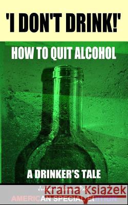 I Don't Drink! - How to Quit Alcohol: American Special Edition MR Julian R. Kirkman-Page 9781517119157 Createspace - książka