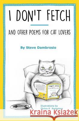 I Don't Fetch: And Other Poems for Cat Lovers Steve Dambrosio 9780996909402 Lyrical Cat Publishing - książka