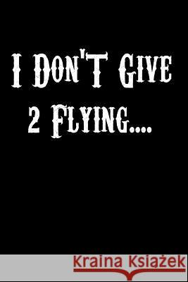 I Don't Give 2 Flying..... Journal Books 9781546453444 Createspace Independent Publishing Platform - książka