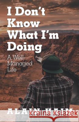 I Don'T Know What I'M Doing: A Well-Managed Life Alain Haim 9781982205218 Balboa Press - książka