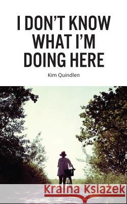 I Don't Know What I'm Doing Here Kim Quindlen 9781515217695 Createspace - książka