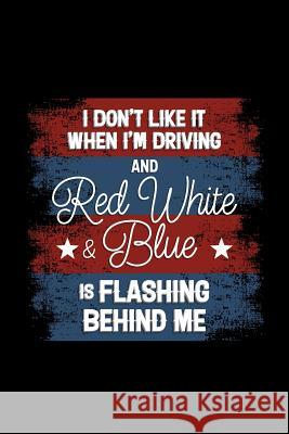 I Don't Like it When I'm Driving and Red White & Blue is Flashing Behind Me: 120 Pages, Soft Matte Cover, 6 x 9 Next Design Publishing 9781078201780 Independently Published - książka