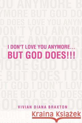 I Don't Love You Anymore...But God Does!!!: But God Does!!! Braxton, Vivian Diana 9781469148854 Xlibris Corporation - książka