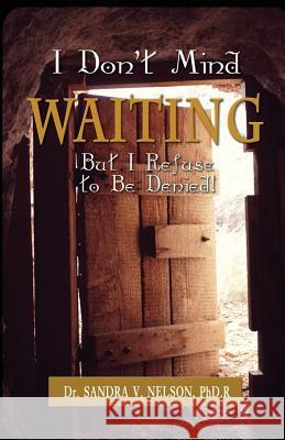 I Don't Mind Waiting But, I Refuse to Be Denied! Dr Sandra V. Nelson 9781517679569 Createspace - książka