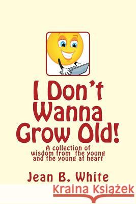 I Don't Wanna Grow Old! Mrs Jean B. White 9781456314583 Createspace - książka
