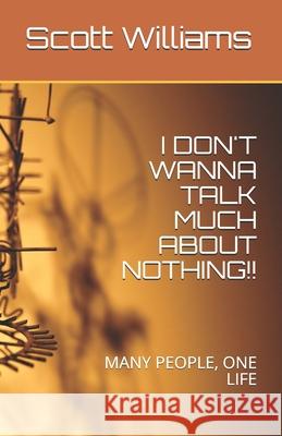 I Don't Wanna Talk Much about Nothing!!: Many People, One Life Scott Williams 9781693849480 Independently Published - książka