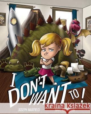 I Don't Want To! Joseph Maxfield, Nate Anderson 9781540442888 Createspace Independent Publishing Platform - książka