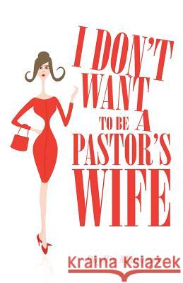 I Don't Want to Be a Pastor's Wife Phyllis Matthews 9781490847597 WestBow Press - książka