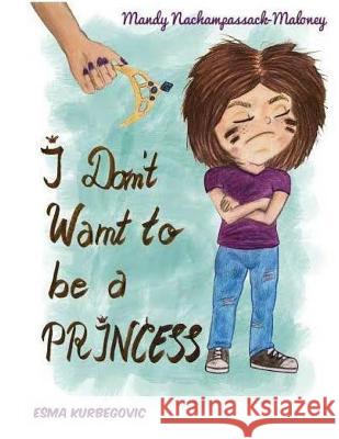 I Don't Want to be a Princess Kurbegovic, Esma 9781523278008 Createspace Independent Publishing Platform - książka