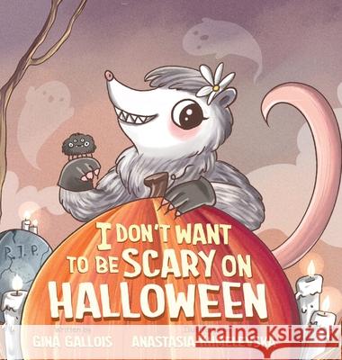 I Don't Want to be Scary on Halloween Gina Gallois, Anastasia Khmelevska 9781954322189 Moonflower Press LLC - książka