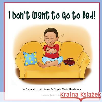 I Don't Want to Go to Bed! Alexander Hutchinson Angela Marie Hutchinson 9781494327484 Createspace - książka