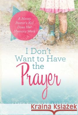 I Don't Want to Have the Prayer: A Messy Pastor's Kid Does Her Memory Work Karen Kuhlmann Averitt 9781734338027 Yellow Tablet Press, LLC - książka