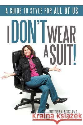 I Don't Wear a Suit!: A Guide to Style for All of Us Seitz Ph. D., Victoria A. 9781463468316 Authorhouse - książka