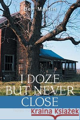 I Doze but Never Close: Notes from Bedford County Ben Martin 9781664186200 Xlibris Us - książka