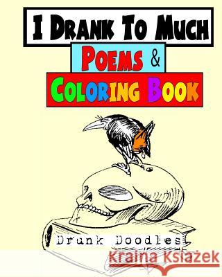 I Drank To Much Poems & Coloring Book Doodles, Drunk 9781533220929 Createspace Independent Publishing Platform - książka