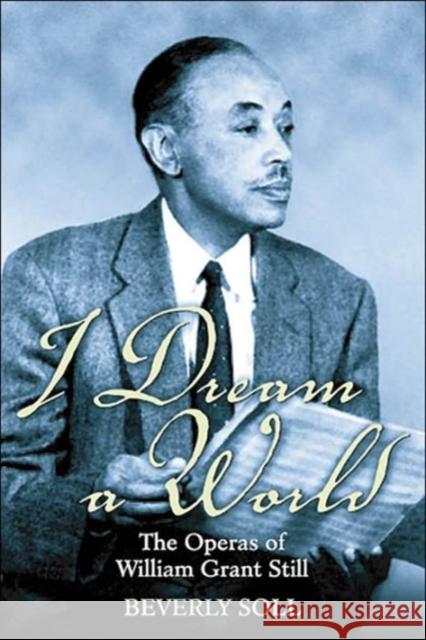 I Dream a World: The Operas of William Grant Still Soll, Beverly 9781557287892 University of Arkansas Press - książka