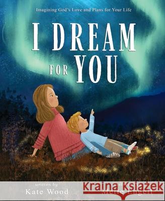 I Dream for You: Imagining God's Love and Plans for Your Life Kate Wood Mette Engell 9780310158615 Zonderkidz - książka